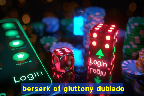 berserk of gluttony dublado